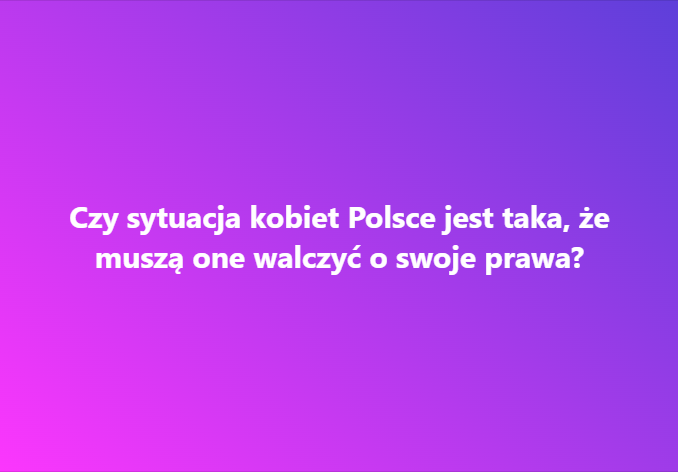 Czy sytuacja kobiet w Polsce jest taka, że nadal muszą one walczyć o swoje prawa?