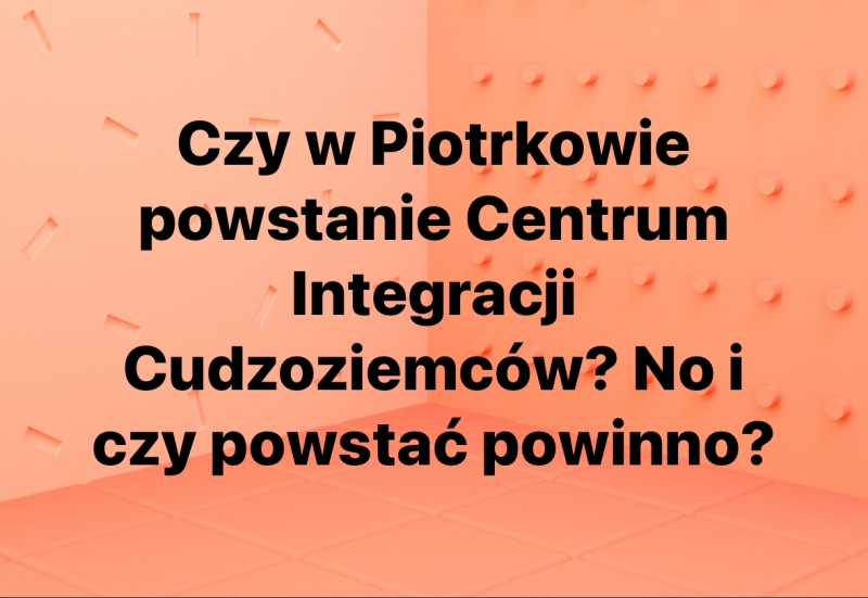 Czy w Piotrkowie powinno powstać Centrum Integracji Cudzoziemskiej?